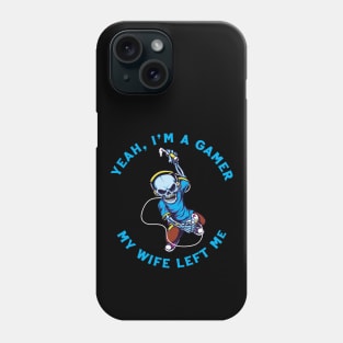 Yeah I'm A Gamer My Wife Left Me Phone Case