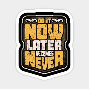 DO IT NOW LATER BECOMES NEVER Magnet