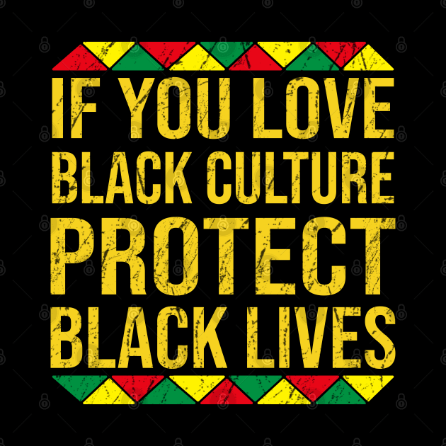 If You Love Black Culture Protect Black Lives by DragonTees