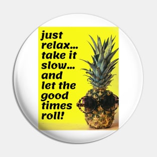 Just relax...take it slow...and let the good times roll Pin