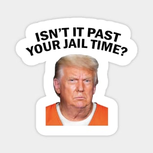 Isn’t It Past Your Jail Time Magnet