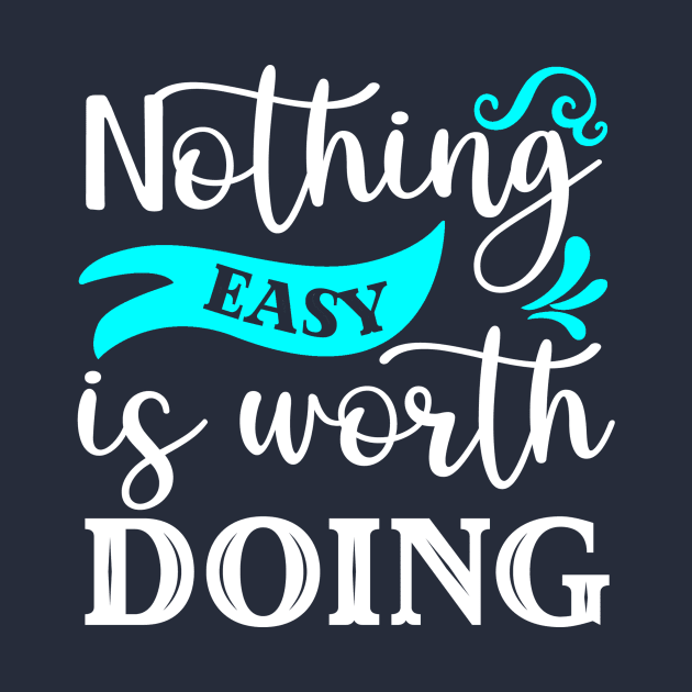 Nothing Easy Is Worth Doing by Horisondesignz