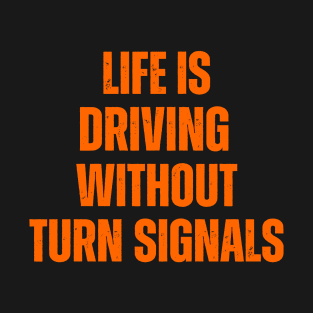 Life Is Driving Without Turn Signals Life Instructions T-Shirt