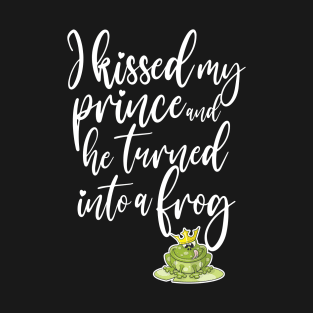 I kissed my prince and he turned into a frog T-Shirt