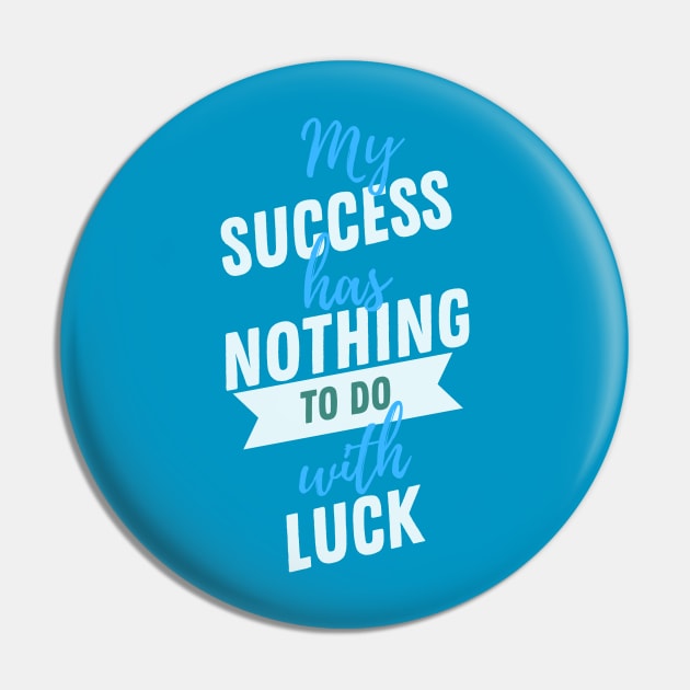 My Success Has Nothing To Do With Luck Pin by Samax