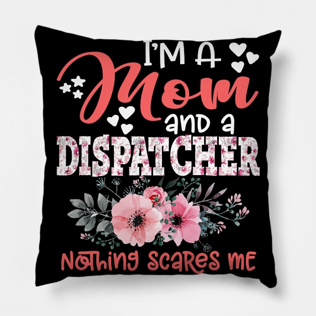 I'm Mom and Dispatcher Nothing Scares Me Floral Dispatcher Mother Gift Pillow by Kens Shop