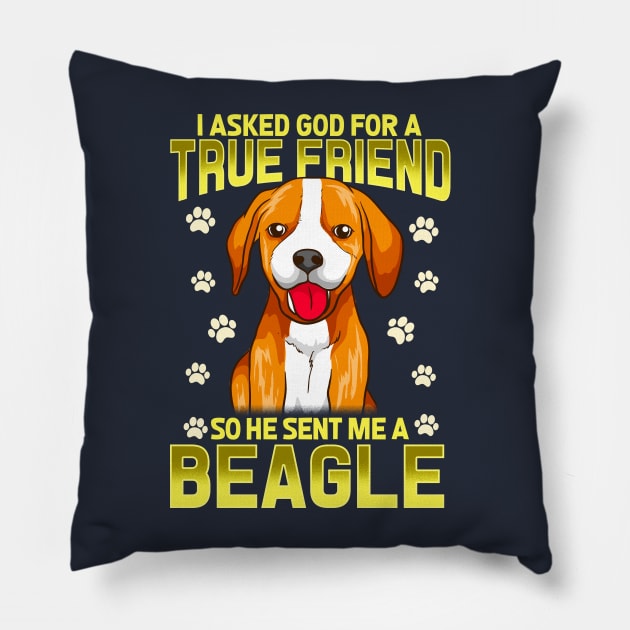 I Asked God For A True Friend So He Sent Me A Beagle Dog Pillow by E