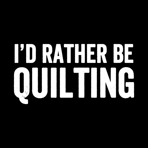 I'd rather be quilting by captainmood