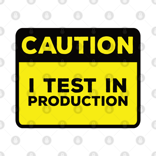 Funny Yellow Road Sign - Caution I Test in Production by Software Testing Life