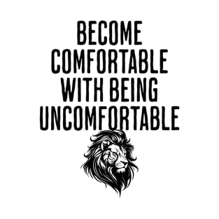 Become Comfortable With Being Uncomfortable - Life Philosophy and Motivational Quote T-Shirt