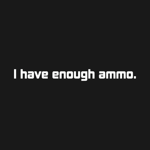 I Have Enough Ammo by Aim For The Face