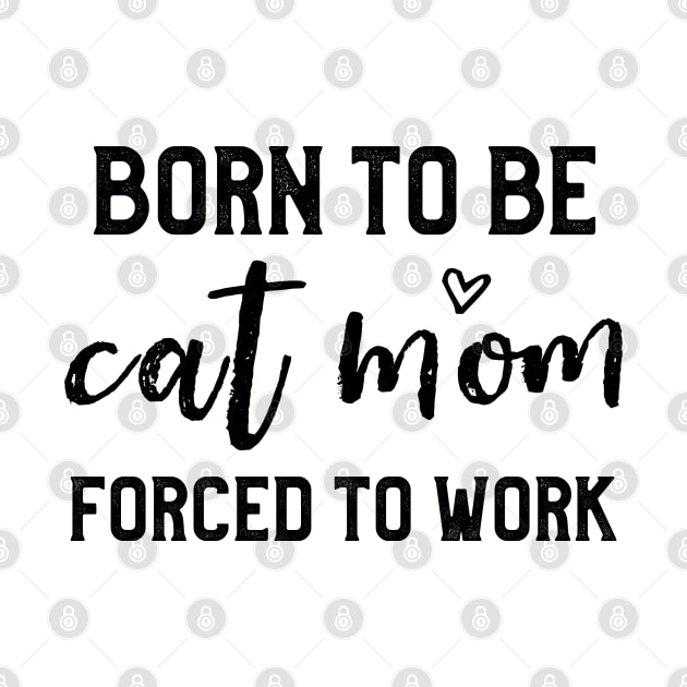 Born To Be Cat Mom Forced To Work Funny Cat Lover Mommy by kaza191