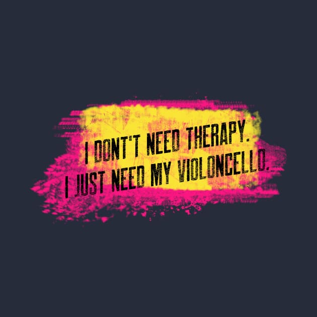 I don't need therapy. I just need my violoncello. by Signes Design