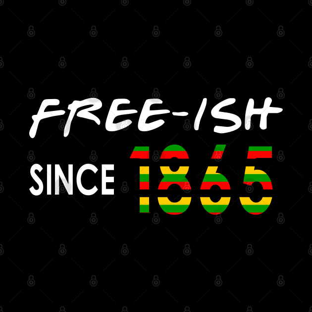 Free-ISH Since 1865, Juneteenth, Free ish by qrotero