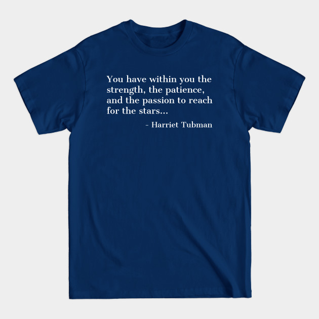 Black History, Harriet Tubman Quote, you have within you the strength,the patience,and the passion, African American - Black History - T-Shirt Black History, Harriet Tubman Quote, you have within you the strength,the patience,and the passion, African American - Black History - T-Shirt