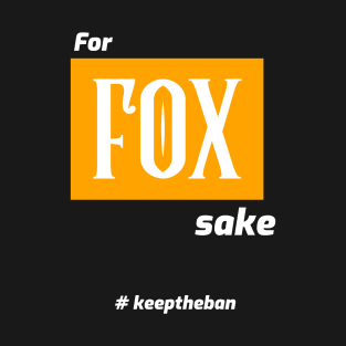 for FOX sake... #keeptheban T-Shirt