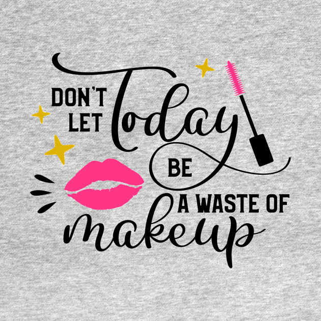 Waste Of Makeup - Makeup - T-Shirt