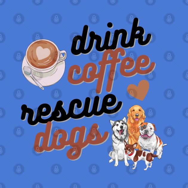 Drink Coffee Rescue Dogs by Weenie Riot