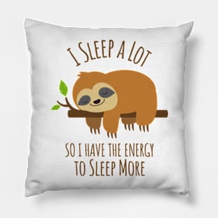 I Sleep A Lot So I Have The Energy To Sleep More Pillow