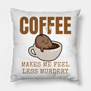Coffee Makes Me Feel Less Murdery Pillow