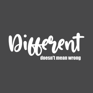 Different doesn't mean wrong Design T-Shirt