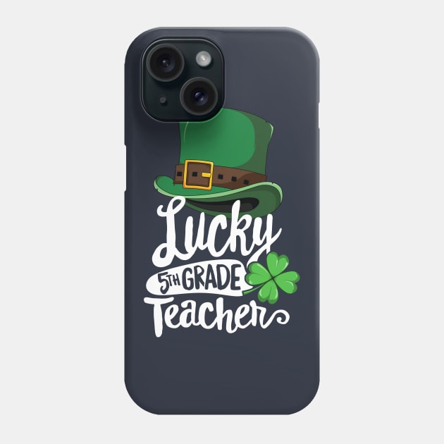 Lucky 5th Grade Teacher T-Shirt St Patricks School Party Phone Case by 14thFloorApparel