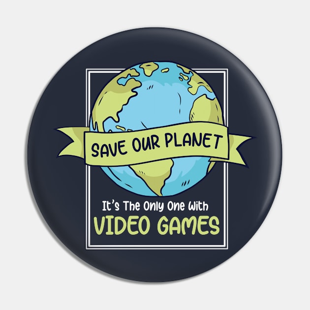 Save Our Planet. It's the Only One with Video Games. Pin by SLAG_Creative