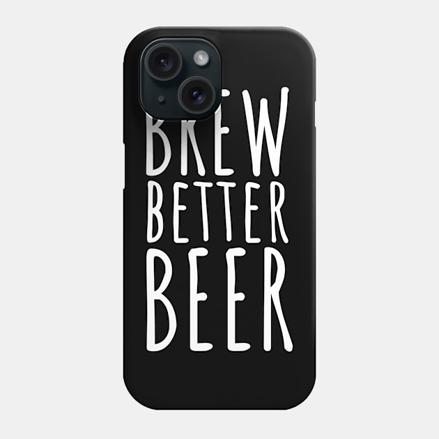 Brew better beer Phone Case by maxcode