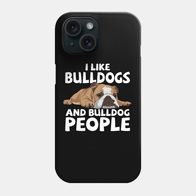 English Bulldog - I Like Bulldogs And Bulldog People Phone Case by Kudostees