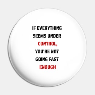 If everything seems under control, you're not going fast enough Pin