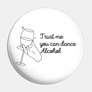 Trust Me You Can Dance Alcohol - Funny Wine Lover Quote Pin