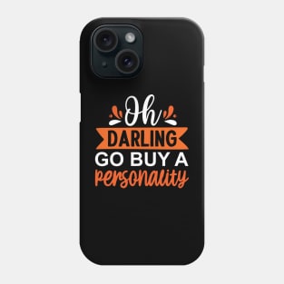 Oh darling go buy a personality - saying Phone Case