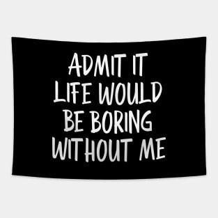 Admit It Life Would Be Boring Without Me - Funny Sayings Tapestry