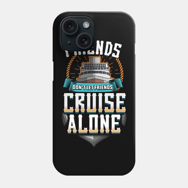 Cute Friends Don't Let Friends Cruise Alone Phone Case by theperfectpresents