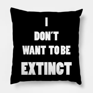 I DON'T WANT TO BE EXTINCT Pillow