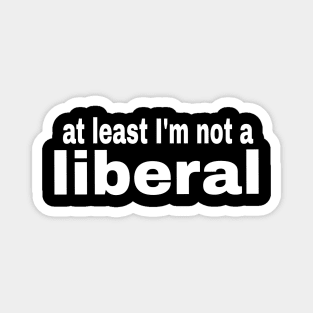 At least I'm not a liberal Magnet