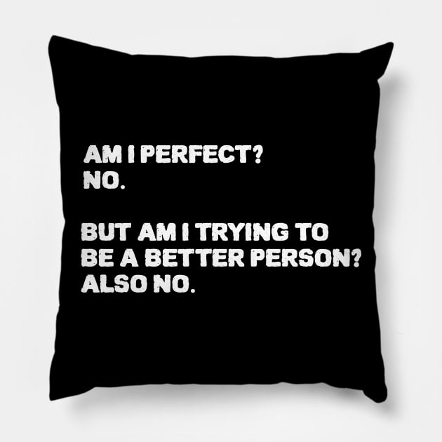 Am I Perfect No Am I Trying To Be A Better Person Also no. Sarcastic funny quote Pillow by ZenCloak