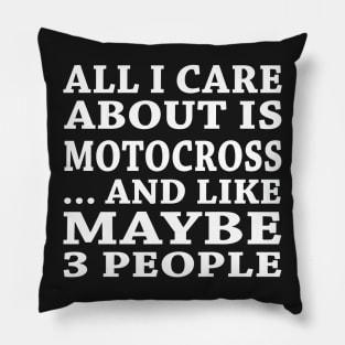 All  I Care About Is Motocross And Like Maybe 3 People Pillow