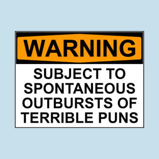 WARNING: SUBJECT TO SPONTANEOUS OUTBURSTS OF TERRIBLE PUNS T-Shirt