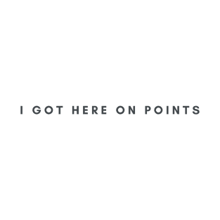 I got here on points T-Shirt