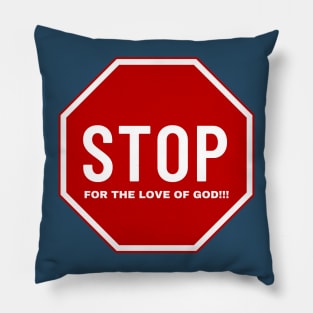 Stop for the love of God!!! Pillow