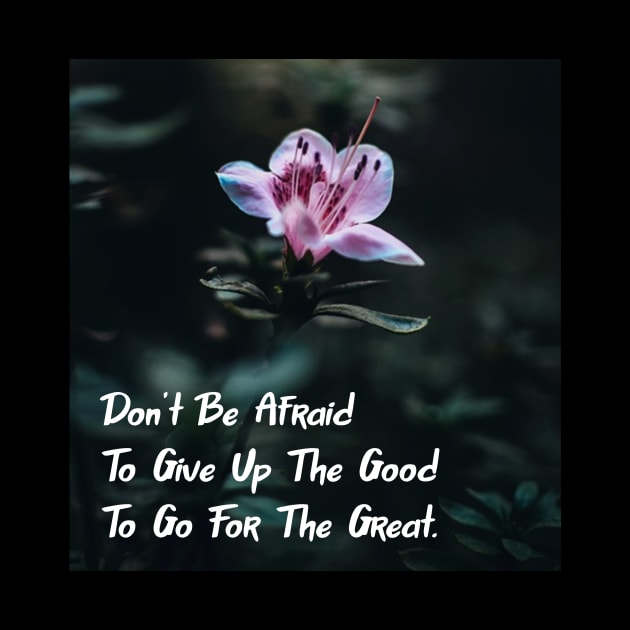 Don't Be Afraid To Give Up The Good To Go For The Great. Wall Art Poster Mug Pin Phone Case Case Flower Art Motivational Quote Home Decor Totes by Narnic Dreams