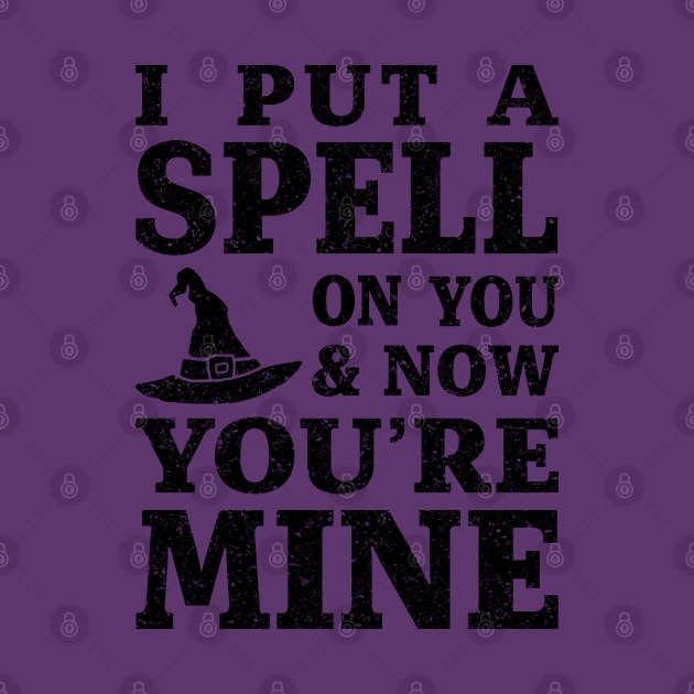 I Put a Spell on You and Now You're Mine - Black by HalloweenTown