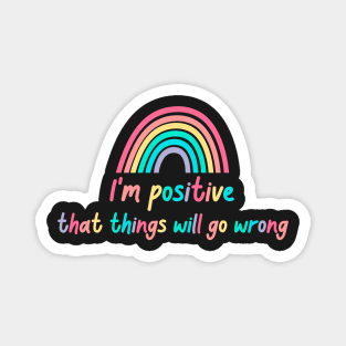 Optimistic pessimist : I'm positive that things will go wrong - Funny Magnet