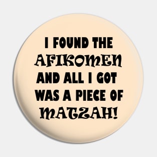 Funny Jewish Passover Design that says "I Found the Afikomen and All I Got Was a Piece of Matzah!", Made by EndlessEmporium Pin