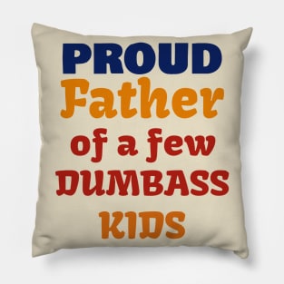 Proud Father Of A Few Dumbass Kids Pillow