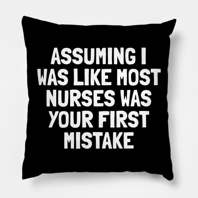 Assuming I Was Like Most Nurses Was Your First Mistake Premium Pillow by Stick Figure103