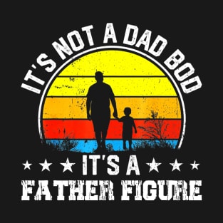 It's Not a Dad Bod It's a Father Figure Happy Father's Day T-Shirt