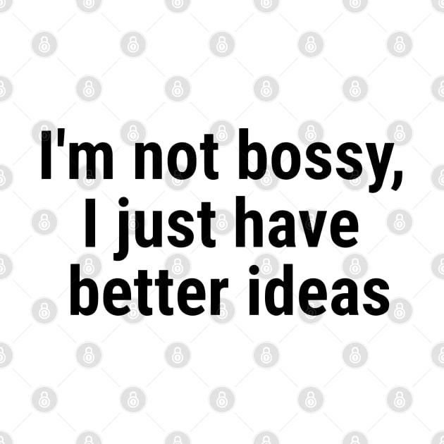 I'm not bossy, I just have better ideas Black by sapphire seaside studio