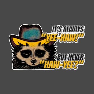 It's always yee haw and never haw yee sad raccoon T-Shirt